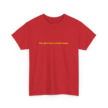 You Give Love A Bad Name Tee