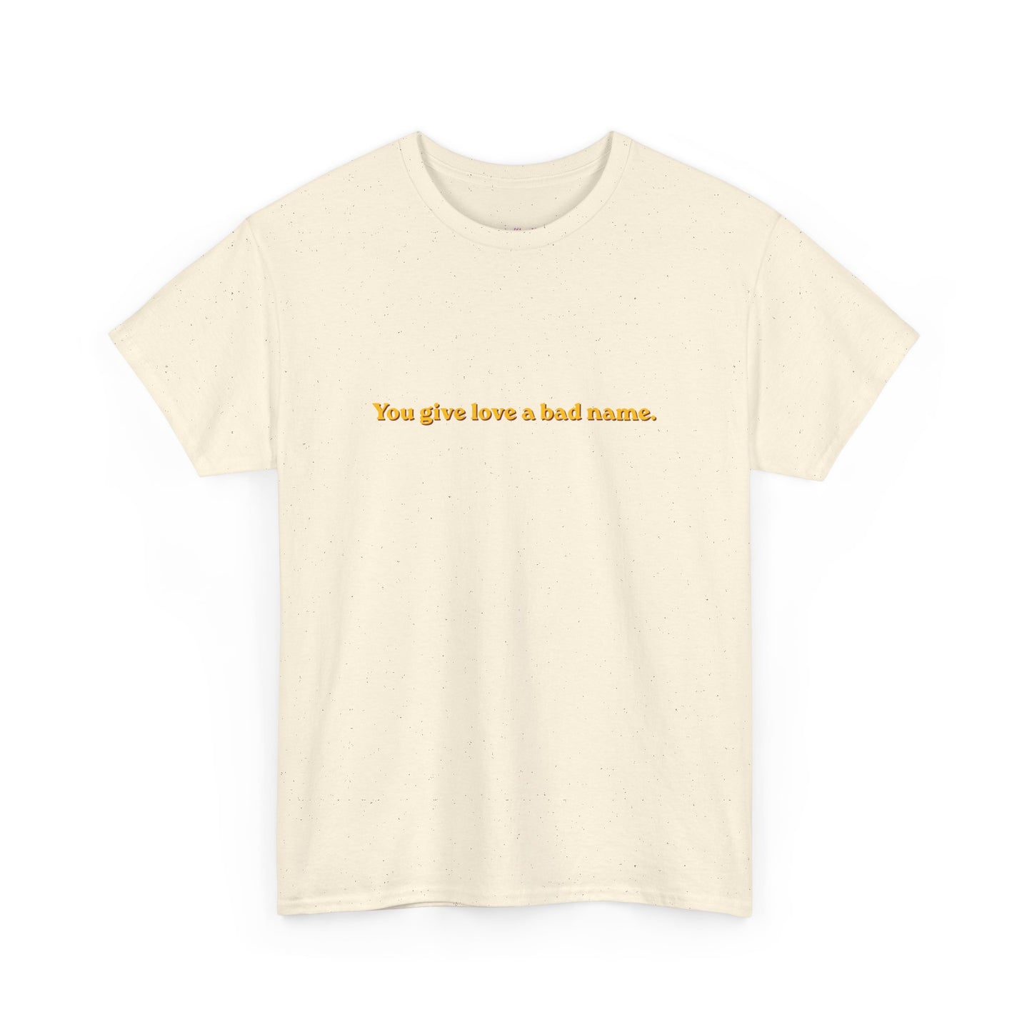 You Give Love A Bad Name Tee