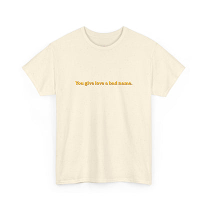 You Give Love A Bad Name Tee