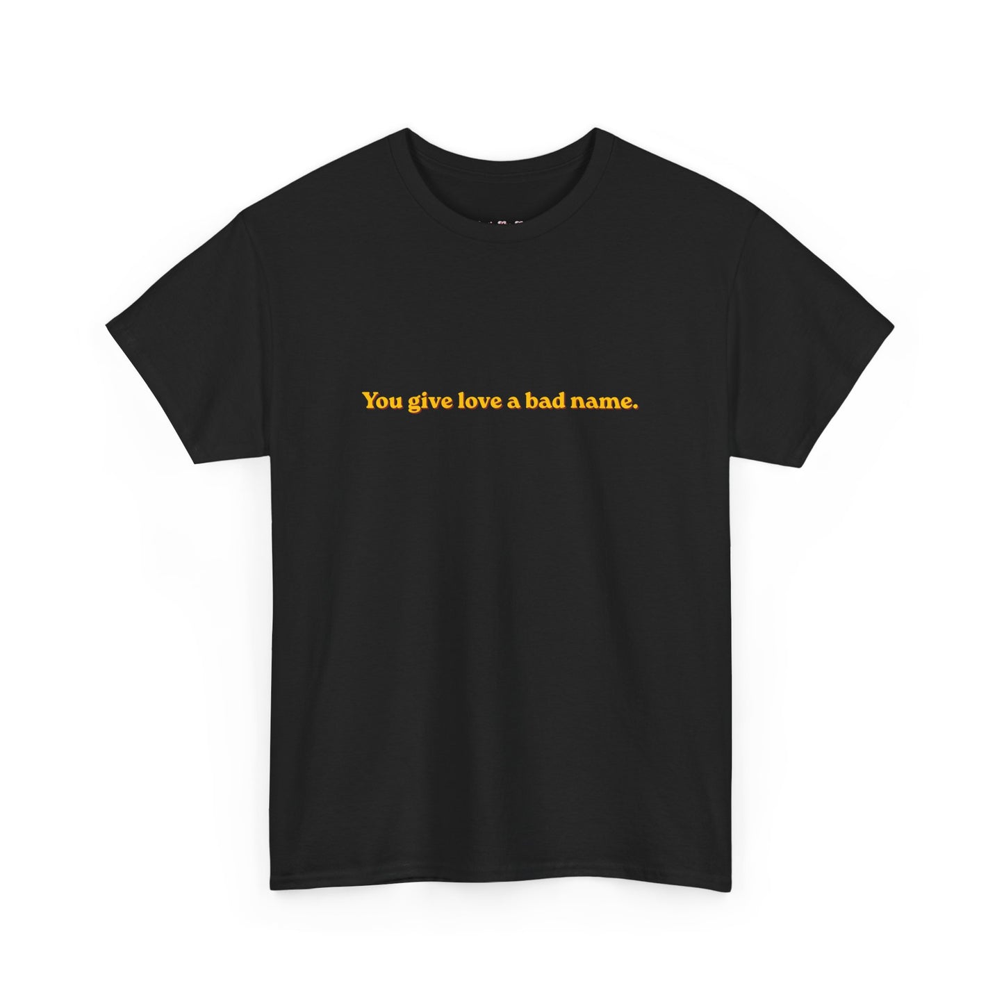 You Give Love A Bad Name Tee