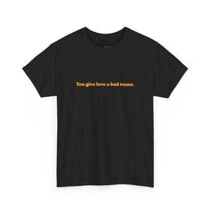 You Give Love A Bad Name Tee