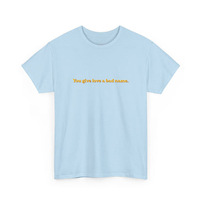 You Give Love A Bad Name Tee