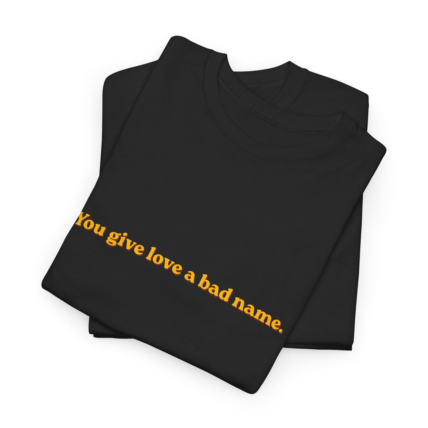 You Give Love A Bad Name Tee