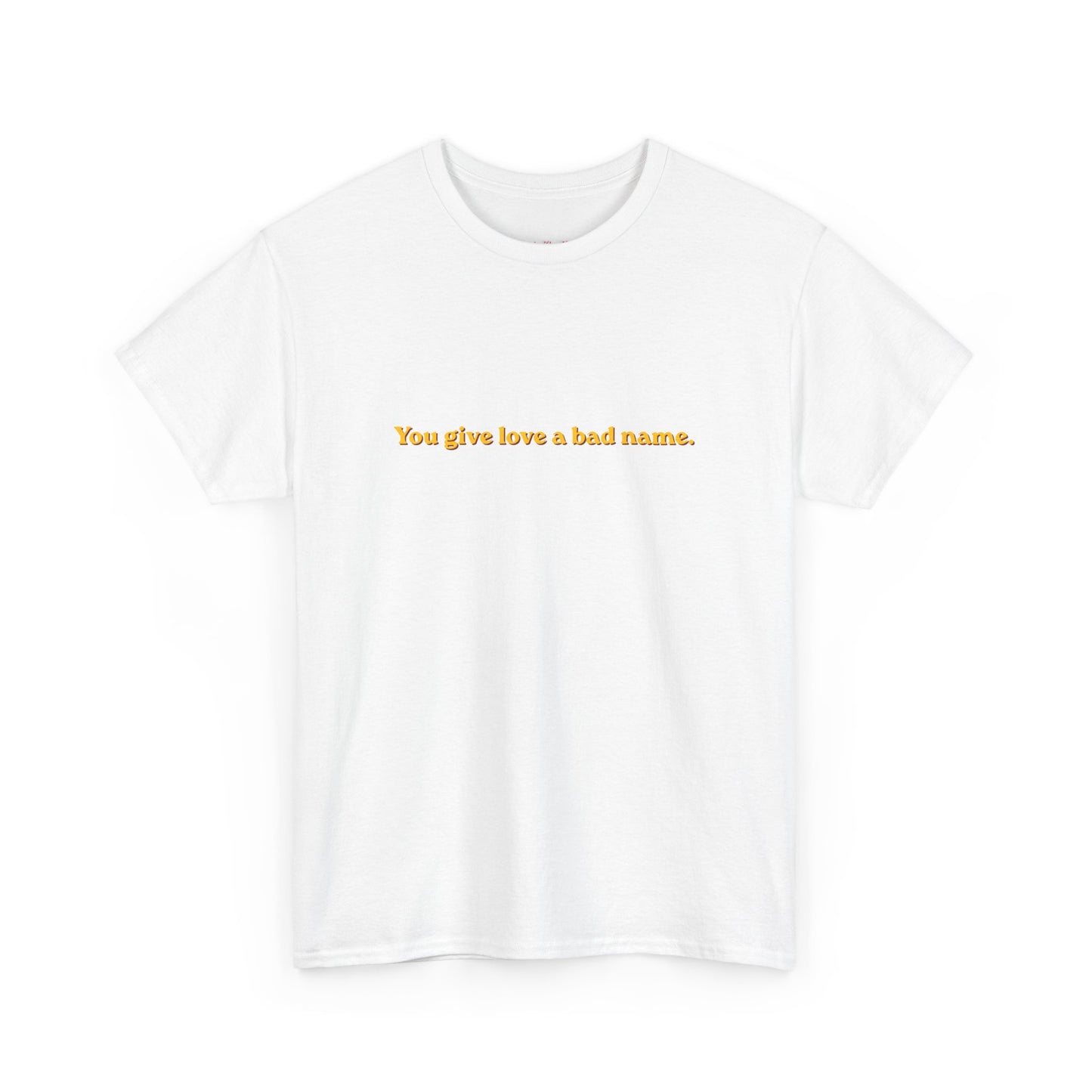 You Give Love A Bad Name Tee