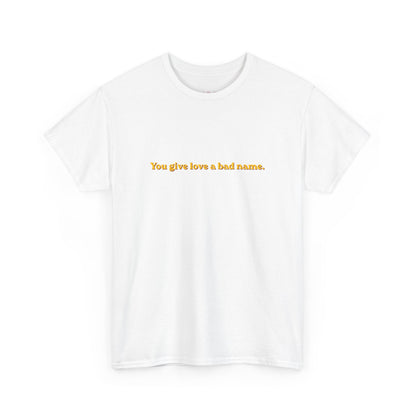 You Give Love A Bad Name Tee